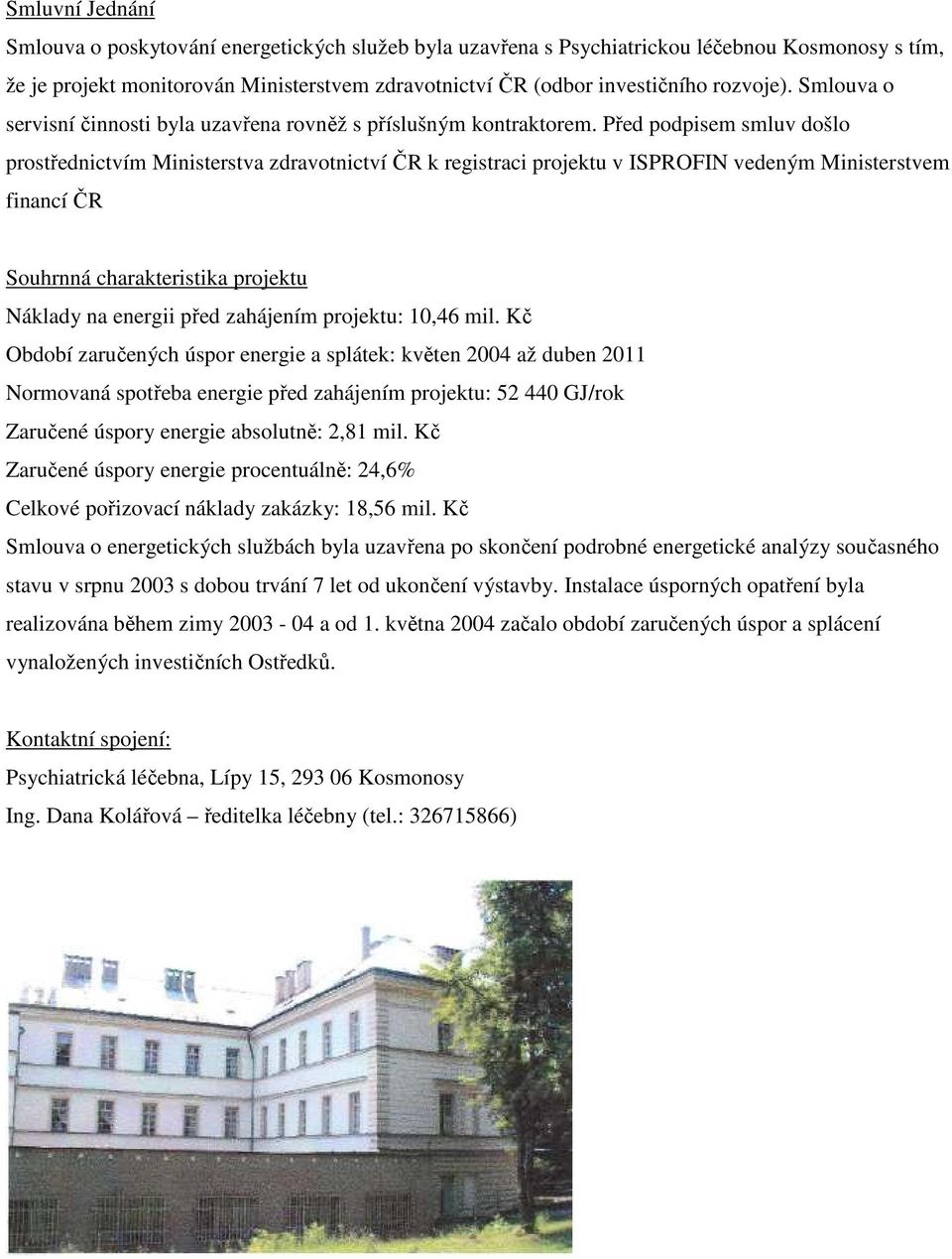 Před podpisem smluv došlo prostřednictvím Ministerstva zdravotnictví ČR k registraci projektu v ISPROFIN vedeným Ministerstvem financí ČR Souhrnná charakteristika projektu Náklady na energii před