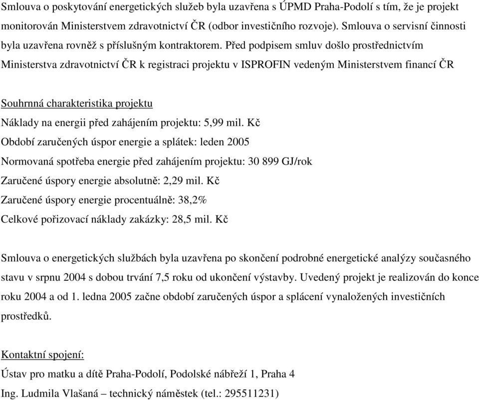 Před podpisem smluv došlo prostřednictvím Ministerstva zdravotnictví ČR k registraci projektu v ISPROFIN vedeným Ministerstvem financí ČR Souhrnná charakteristika projektu Náklady na energii před