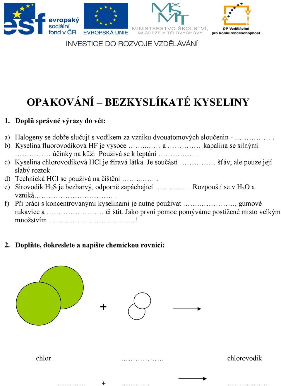 Je součástí šťáv, ale pouze její slabý roztok. d) Technická HCl se používá na čištění... e) Sirovodík H 2 S je bezbarvý, odporně zapáchající... Rozpouští se v H 2 O a vzniká.