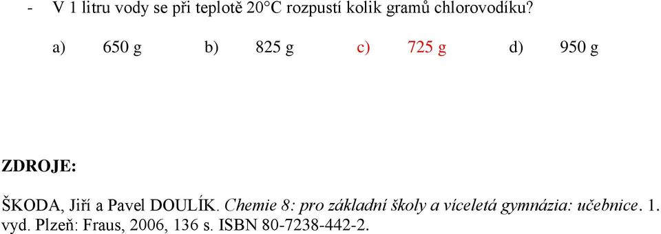 a) 650 g b) 825 g c) 725 g d) 950 g ZDROJE: ŠKODA, Jiří a Pavel