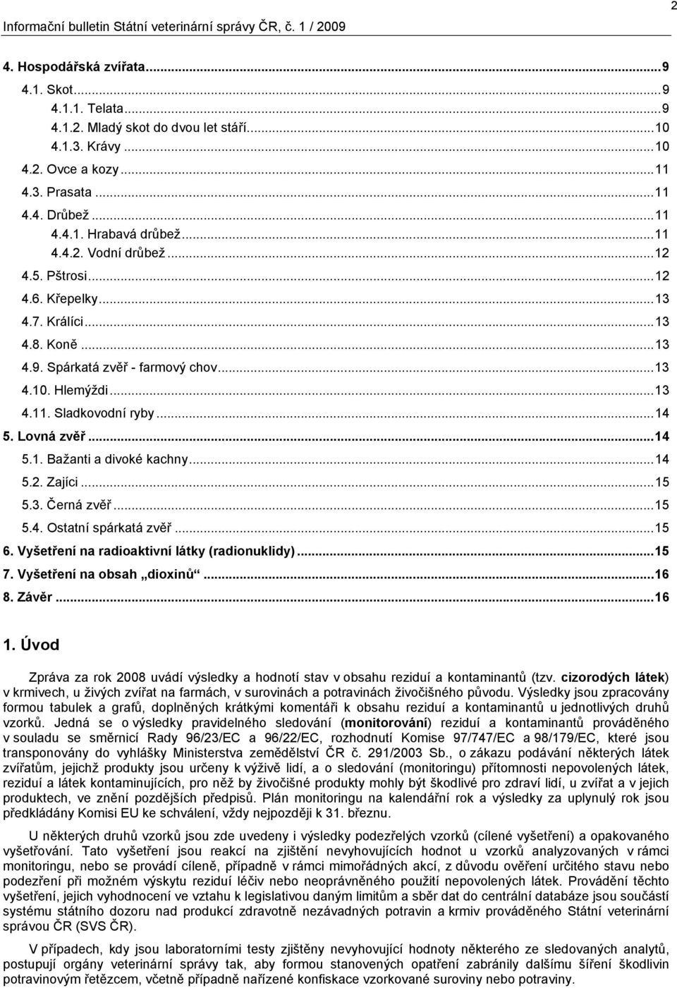 Spárkatá zvěř - farmový chov... 13 4.10. Hlemýždi... 13 4.11. Sladkovodní ryby... 14 5. Lovná zvěř... 14 5.1. Bažanti a divoké kachny... 14 5.2. Zajíci... 15 5.3. Černá zvěř... 15 5.4. Ostatní spárkatá zvěř.