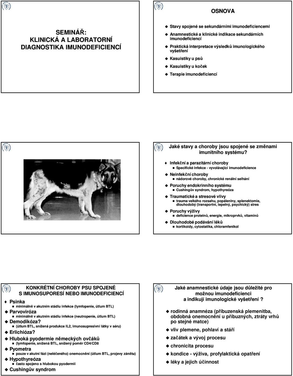 Infekční a parazitární choroby Specifické infekce - vyvolávající imunodeficience Neinfekční choroby nádorové choroby, chronické renální selhání Poruchy endokrinního systému Cushingův syndrom,