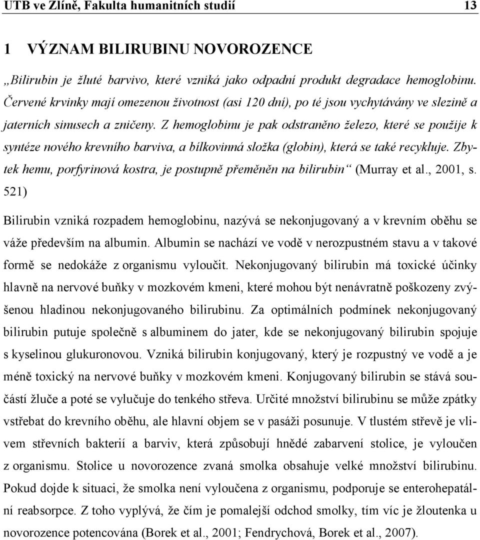 Z hemoglobinu je pak odstraněno železo, které se použije k syntéze nového krevního barviva, a bílkovinná složka (globin), která se také recykluje.