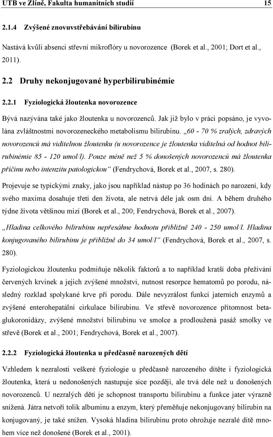 60-70 % zralých, zdravých novorozenců má viditelnou žloutenku (u novorozence je žloutenka viditelná od hodnot bilirubinémie 85-120 umol/l).