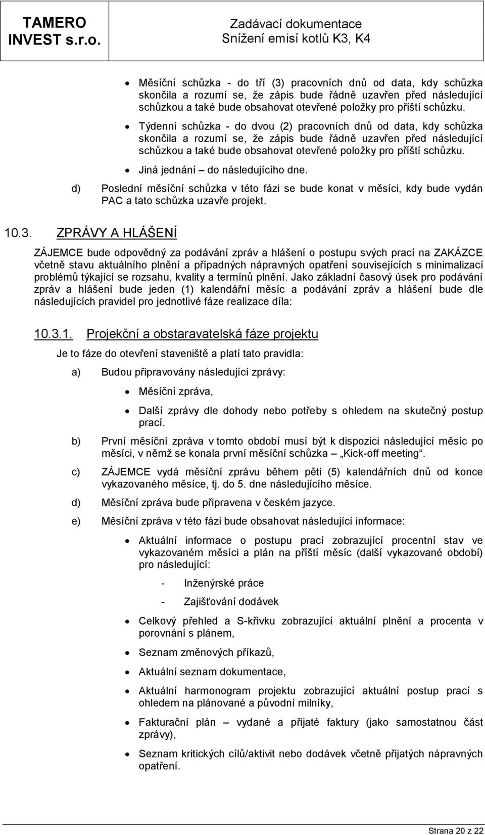 Jiná jednání do následujícího dne. d) Poslední měsíční schůzka v této fázi se bude konat v měsíci, kdy bude vydán PAC a tato schůzka uzavře projekt. 10.3.