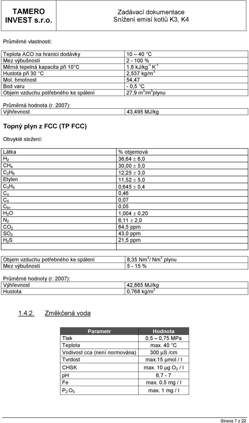 2007): Výhřevnost 43,495 MJ/kg Topný plyn z FCC (TP FCC) Obvyklé složení: Látka % objemová H 2 36,64 6,0 CH 4 30,00 5,0 C 2 H 6 12,25 3,0 Etylen 11,52 5,0 C 3 H 8 0,645 0,4 C 4 0,46 C 5 0,07 C 6+