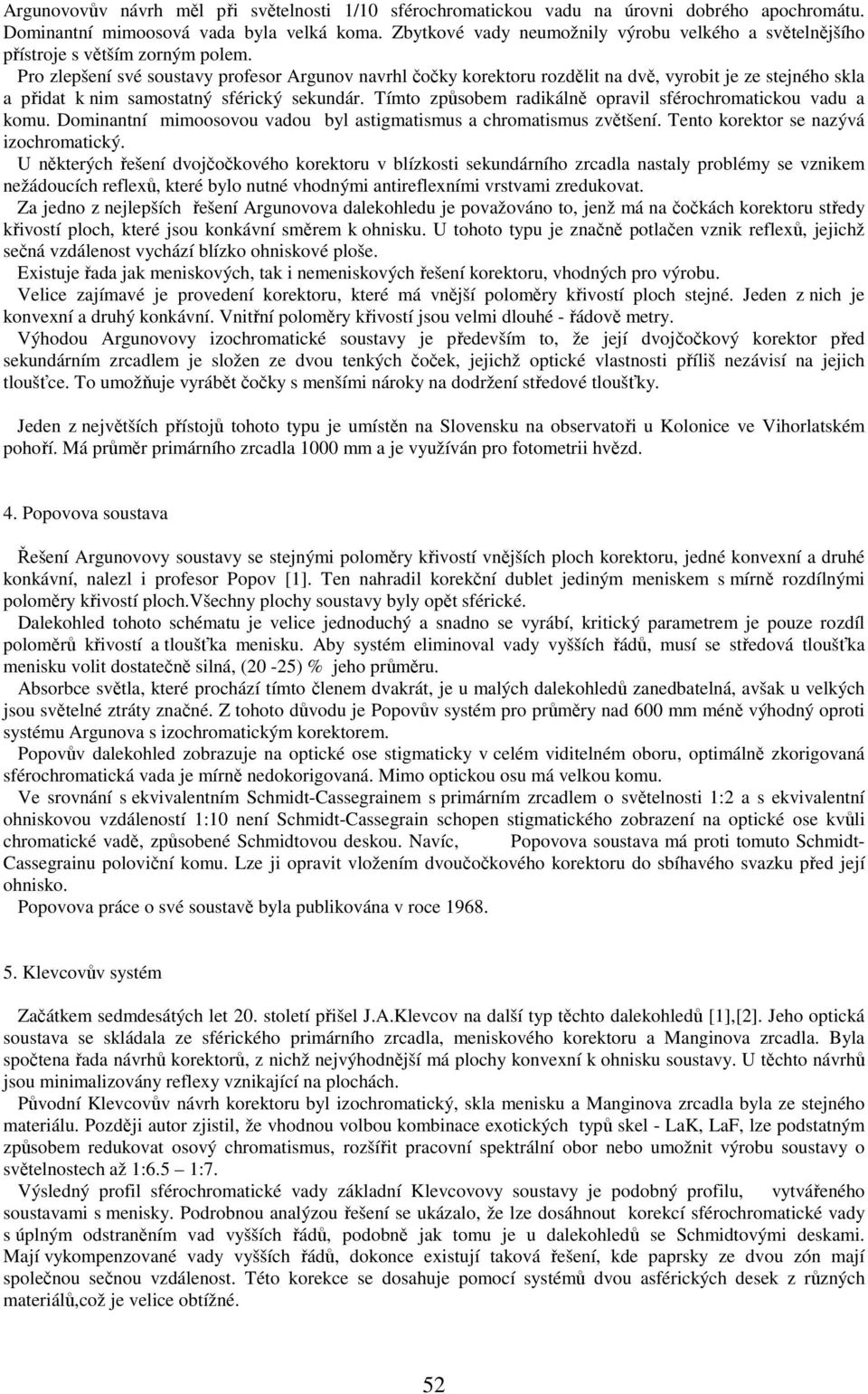 Pro zlepšení své soustavy profesor Argunov navrhl čočky korektoru rozdělit na dvě, vyrobit je ze stejného skla a přidat k nim samostatný sférický sekundár.