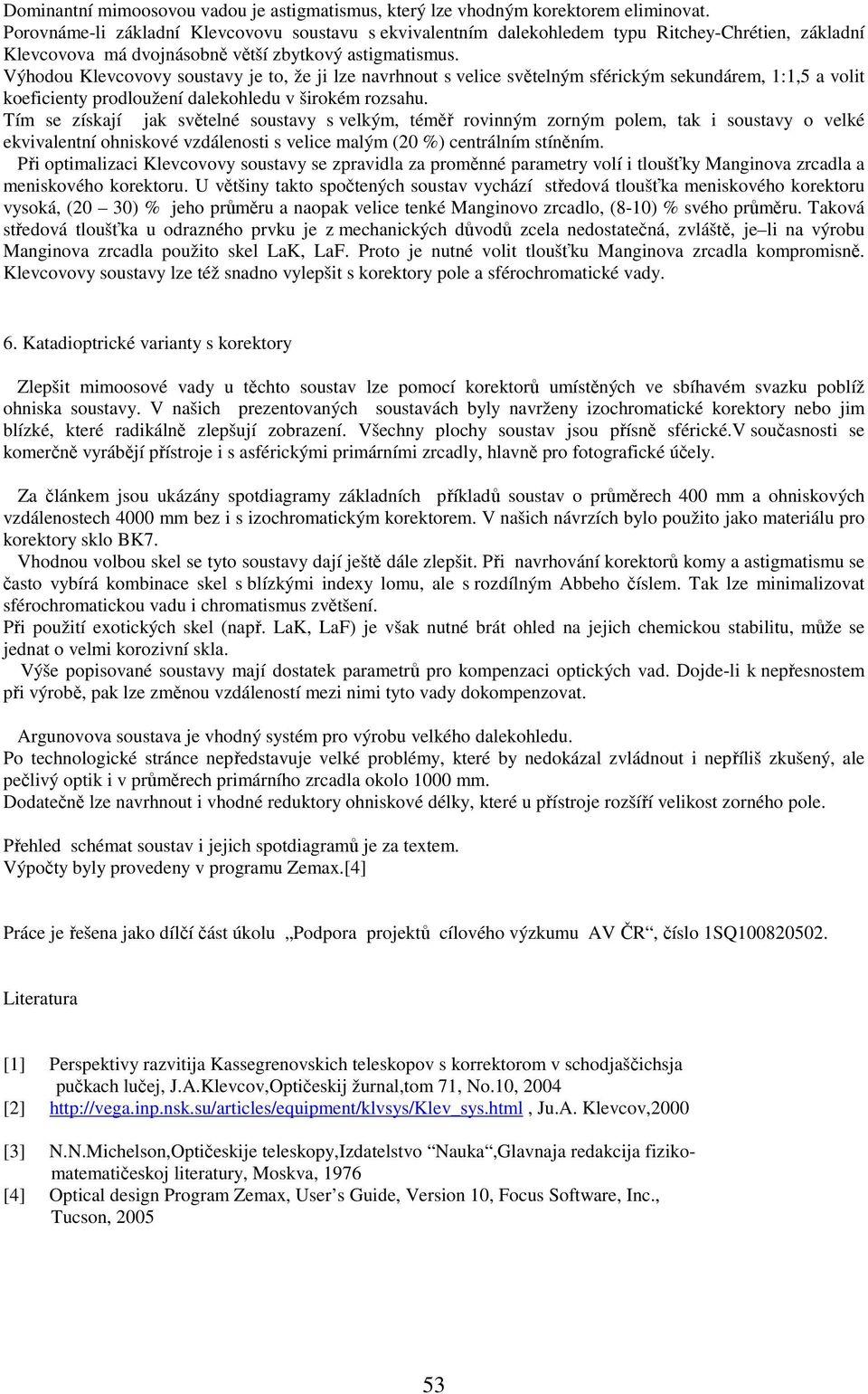 Výhodou Klevcovovy soustavy je to, že ji lze navrhnout s velice světelným sférickým sekundárem, 1:1,5 a volit koeficienty prodloužení dalekohledu v širokém rozsahu.