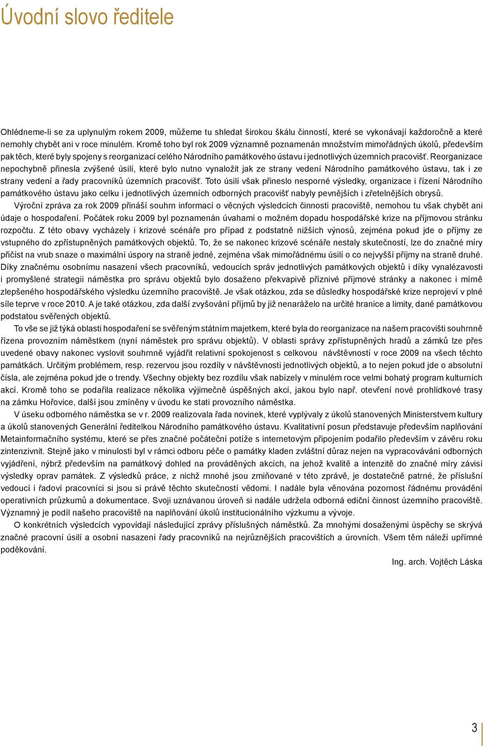 Reorganizace nepochybně přinesla zvýšené úsilí, které bylo nutno vynaložit jak ze strany vedení Národního památkového ústavu, tak i ze strany vedení a řady pracovníků územních pracovišť.