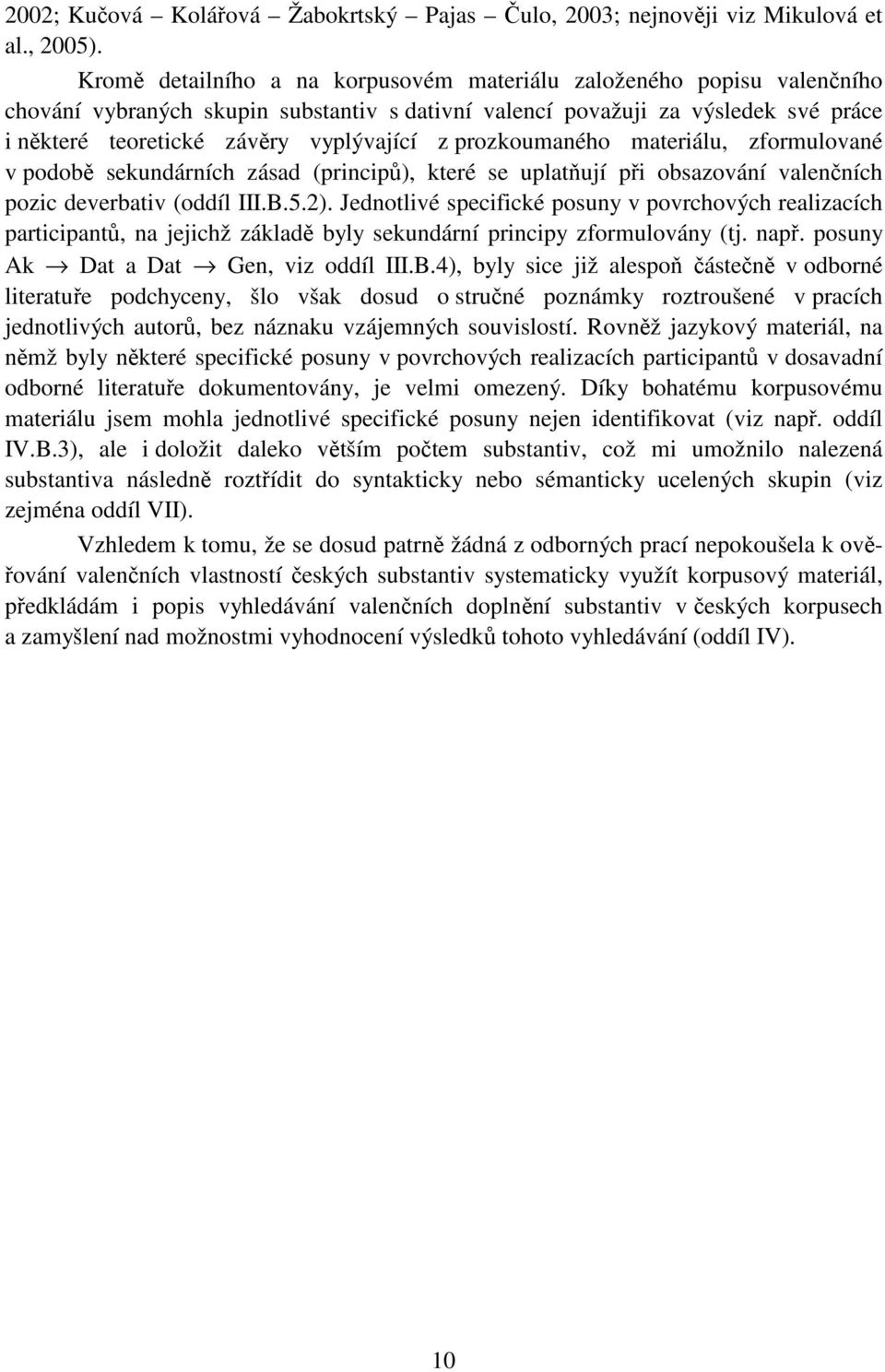 prozkoumaného materiálu, zformulované v podobě sekundárních zásad (principů), které se uplatňují při obsazování valenčních pozic deverbativ (oddíl III.B.5.2).