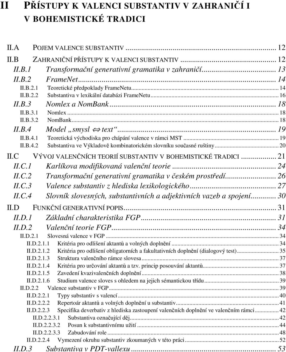 .. 18 NomBank... 18 II.B.4 Model smysl text... 19 II.B.4.1 II.B.4.2 Teoretická východiska pro chápání valence v rámci MST... 19 Substantiva ve Výkladově kombinatorickém slovníku současné ruštiny.