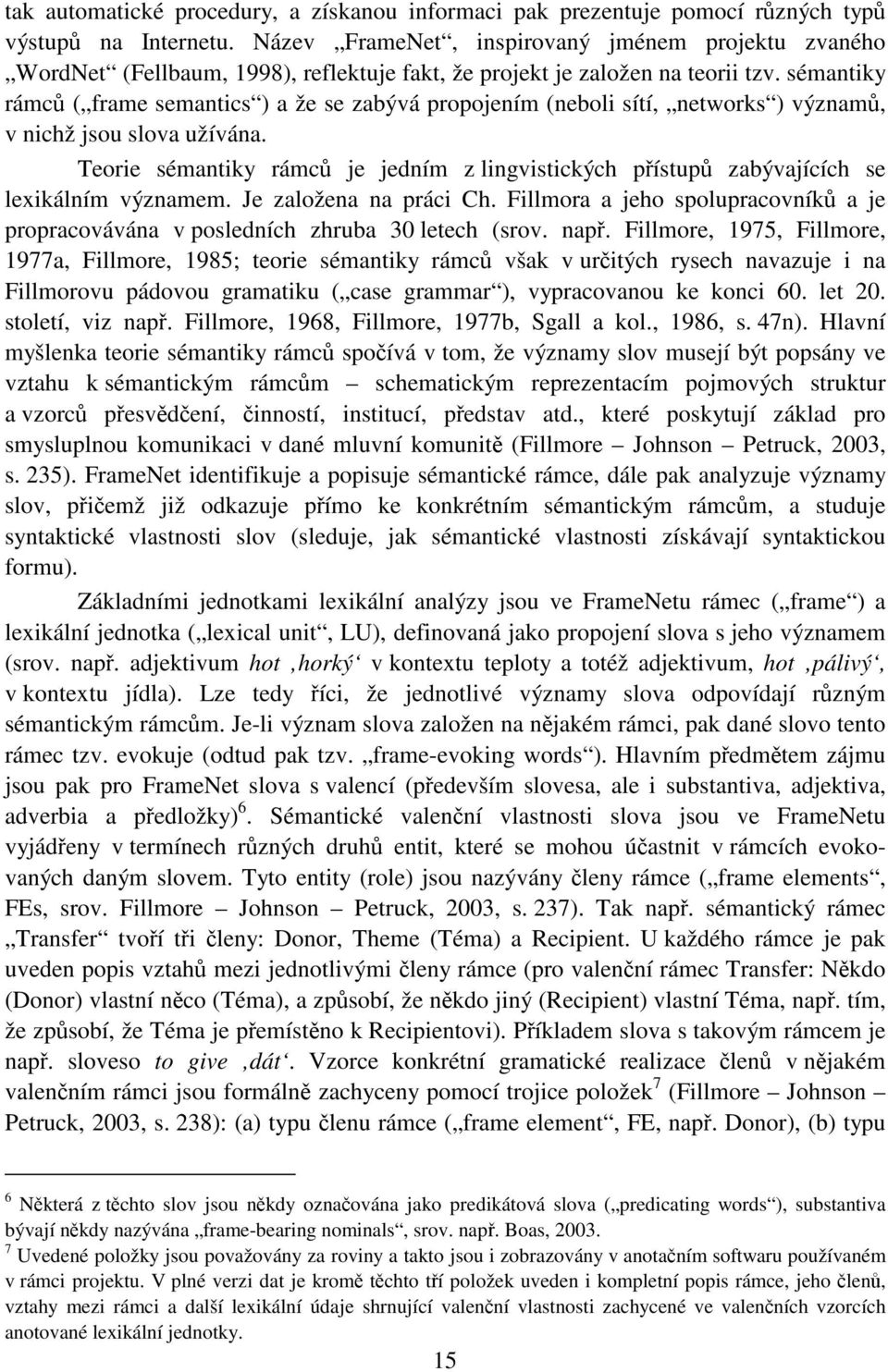 sémantiky rámců ( frame semantics ) a že se zabývá propojením (neboli sítí, networks ) významů, v nichž jsou slova užívána.