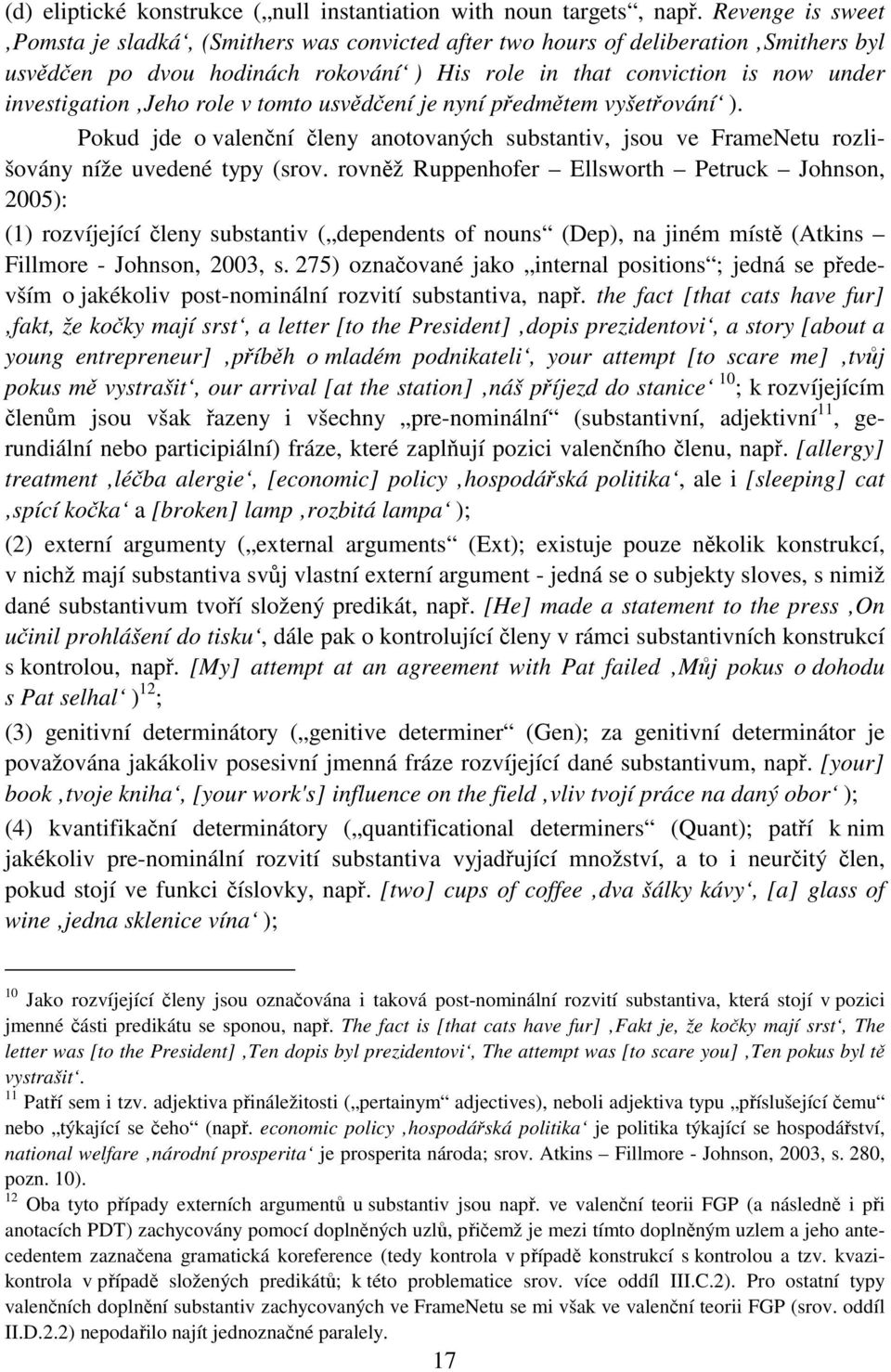 Jeho role v tomto usvědčení je nyní předmětem vyšetřování ). Pokud jde o valenční členy anotovaných substantiv, jsou ve FrameNetu rozlišovány níže uvedené typy (srov.