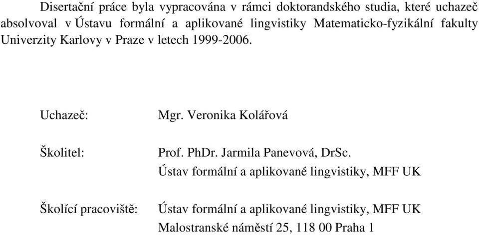 Uchazeč: Školitel: Školící pracoviště: Mgr. Veronika Kolářová Prof. PhDr. Jarmila Panevová, DrSc.