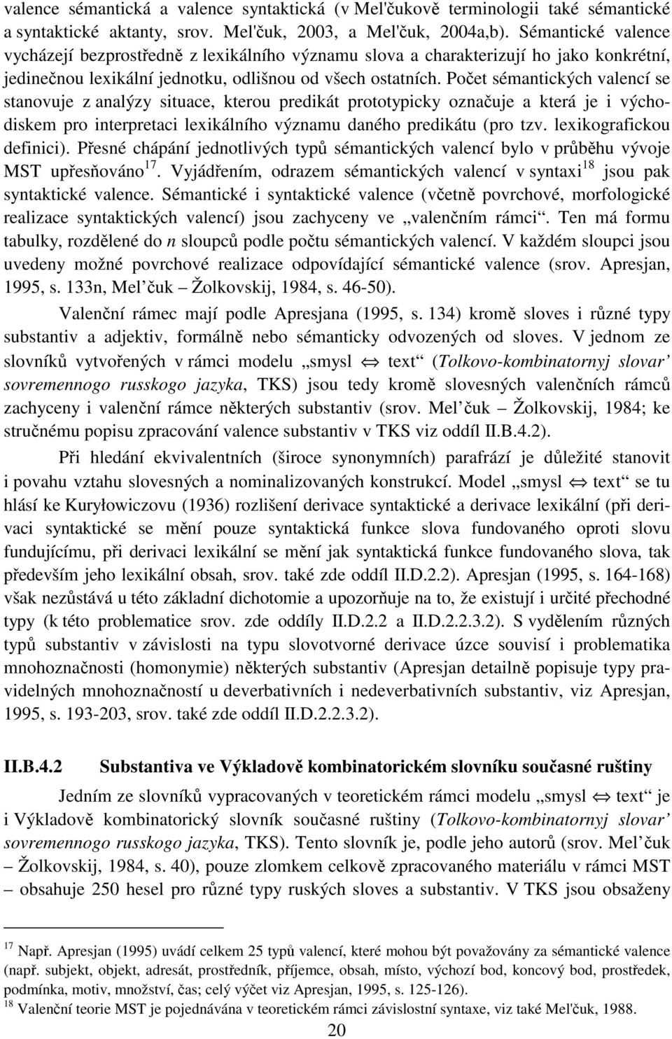 Počet sémantických valencí se stanovuje z analýzy situace, kterou predikát prototypicky označuje a která je i východiskem pro interpretaci lexikálního významu daného predikátu (pro tzv.