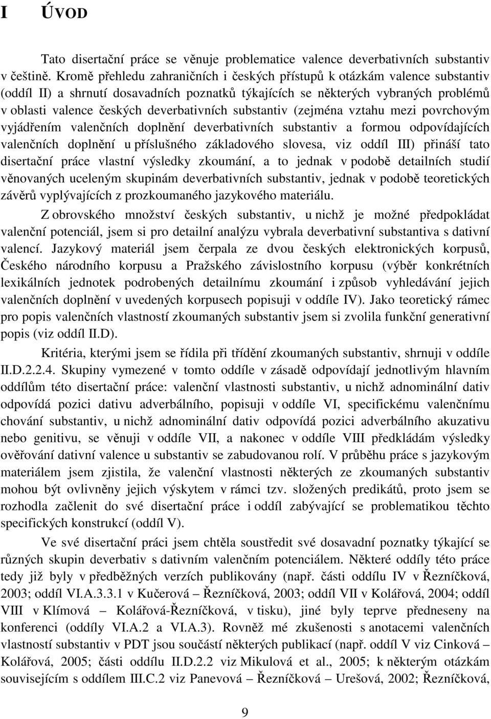 deverbativních substantiv (zejména vztahu mezi povrchovým vyjádřením valenčních doplnění deverbativních substantiv a formou odpovídajících valenčních doplnění u příslušného základového slovesa, viz