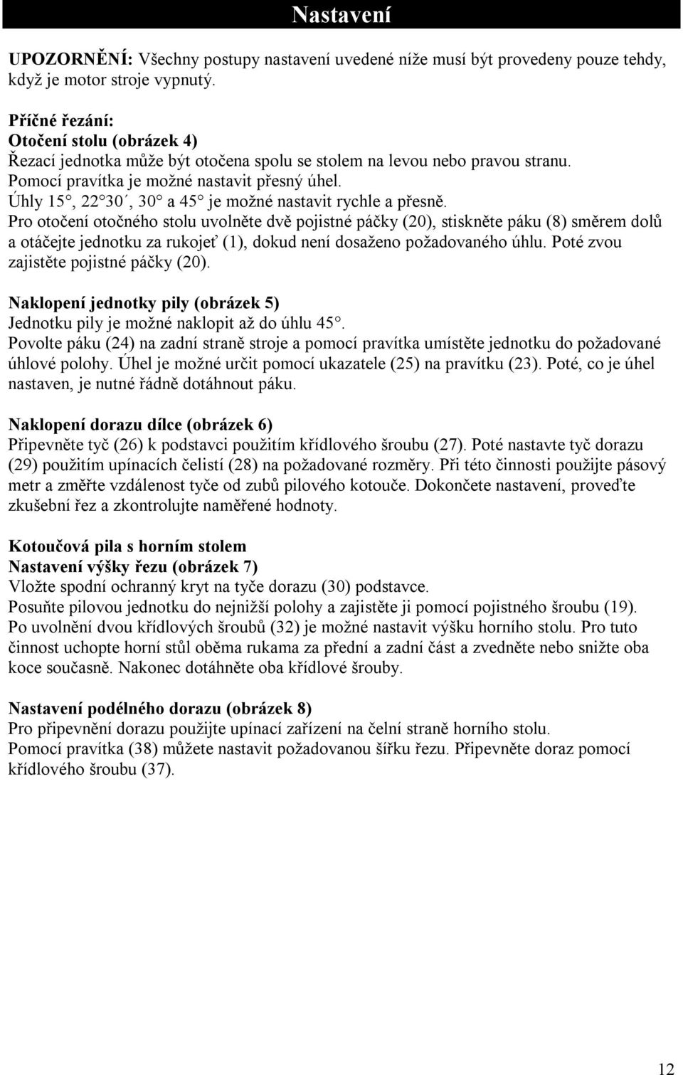 Úhly 15, 22 30, 30 a 45 je možné nastavit rychle a přesně.