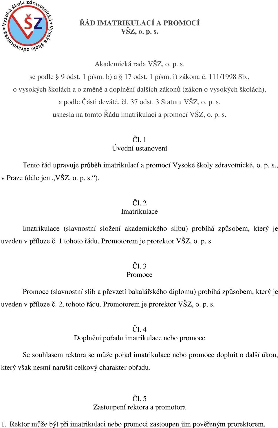 1 Úvodní ustanovení Tento řád upravuje průběh imatrikulací a promocí Vysoké školy zdravotnické, o. p. s., v Praze (dále jen VŠZ, o. p. s. ). Čl.