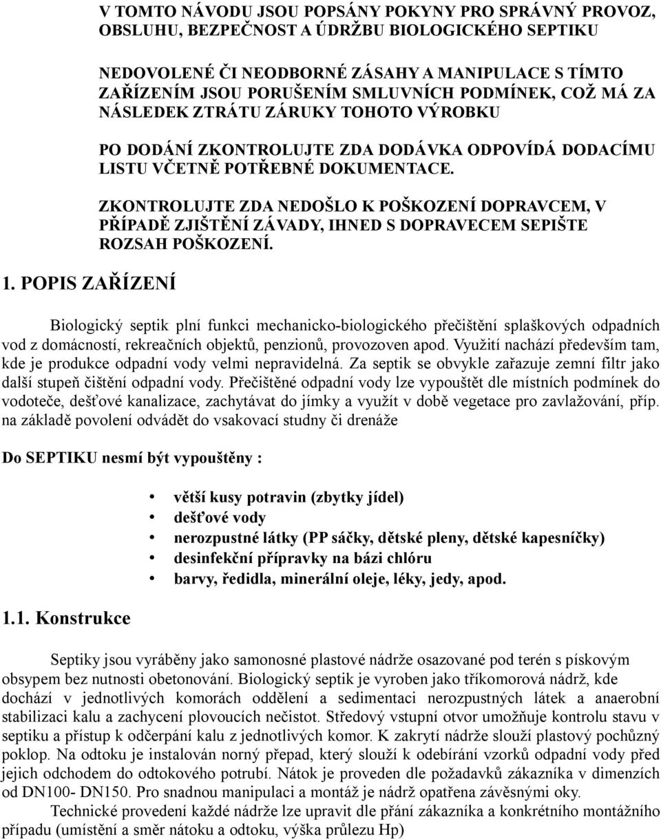 ZKONTROLUJTE ZDA NEDOŠLO K POŠKOZENÍ DOPRAVCEM, V PŘÍPADĚ ZJIŠTĚNÍ ZÁVADY, IHNED S DOPRAVECEM SEPIŠTE ROZSAH POŠKOZENÍ.