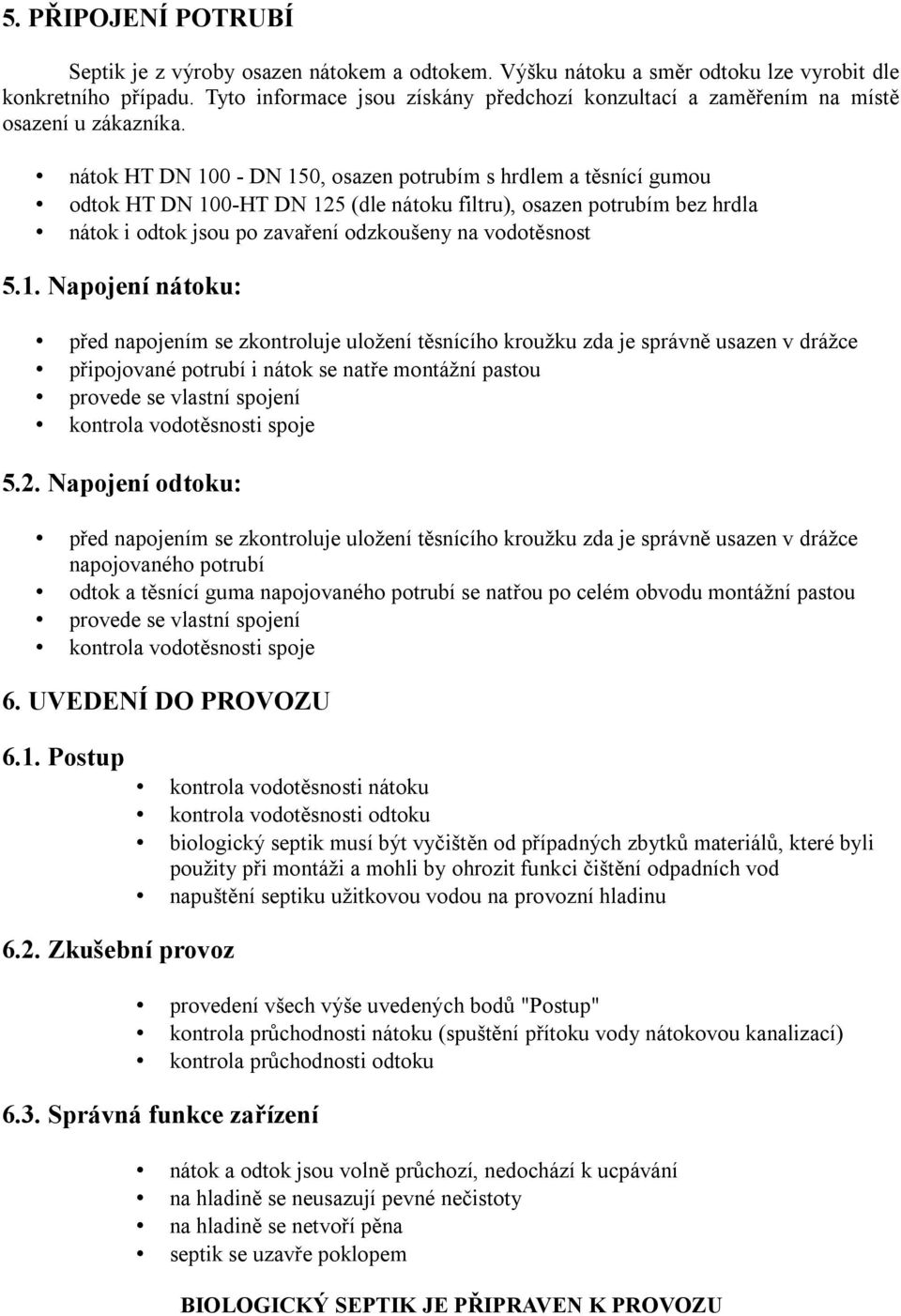 nátok HT DN 100 - DN 150, osazen potrubím s hrdlem a těsnící gumou odtok HT DN 100-HT DN 125 (dle nátoku filtru), osazen potrubím bez hrdla nátok i odtok jsou po zavaření odzkoušeny na vodotěsnost 5.