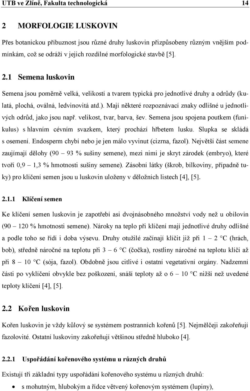 Mají některé rozpoznávací znaky odlišné u jednotlivých odrůd, jako jsou např. velikost, tvar, barva, šev.