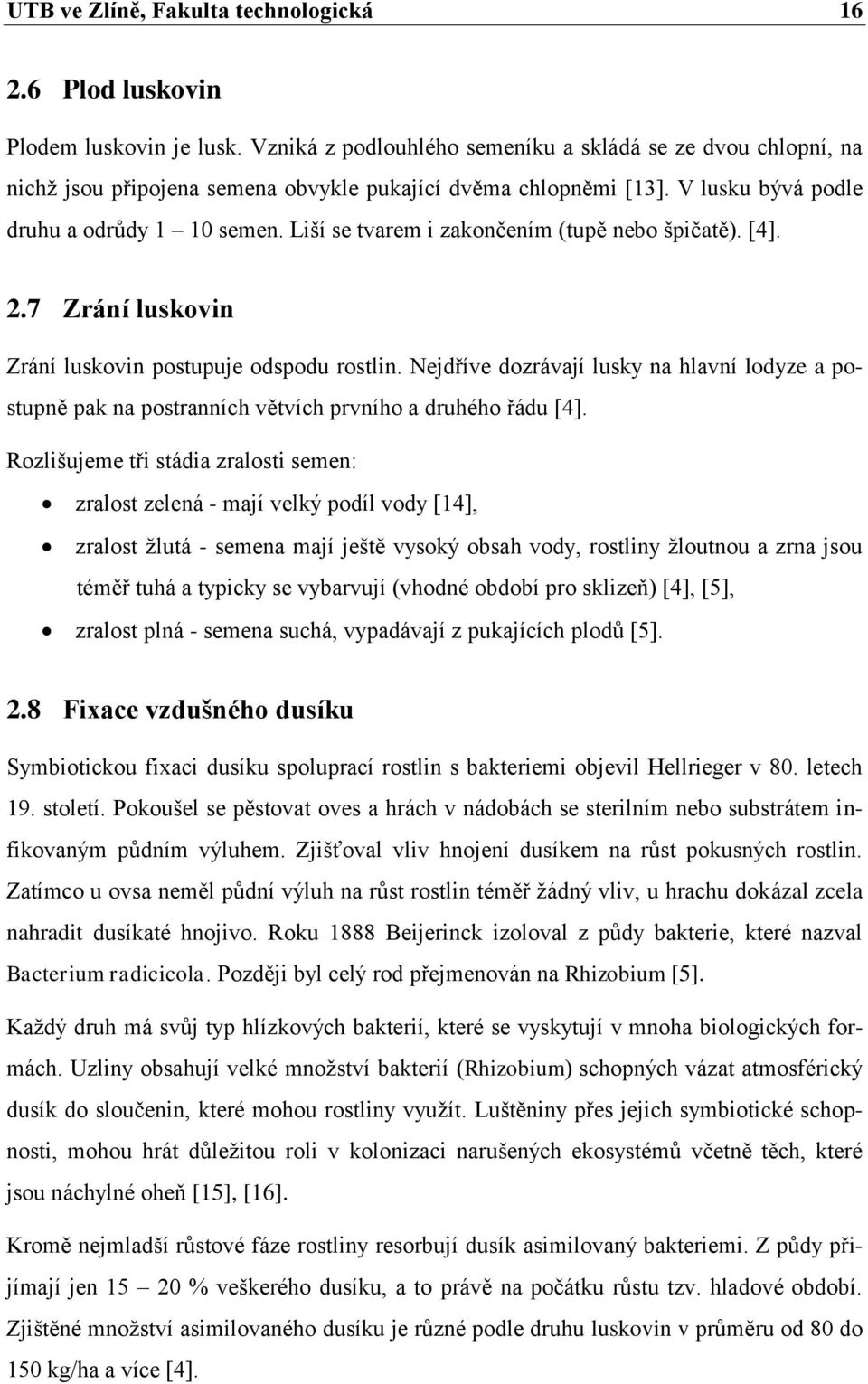 Liší se tvarem i zakončením (tupě nebo špičatě). [4]. 2.7 Zrání luskovin Zrání luskovin postupuje odspodu rostlin.