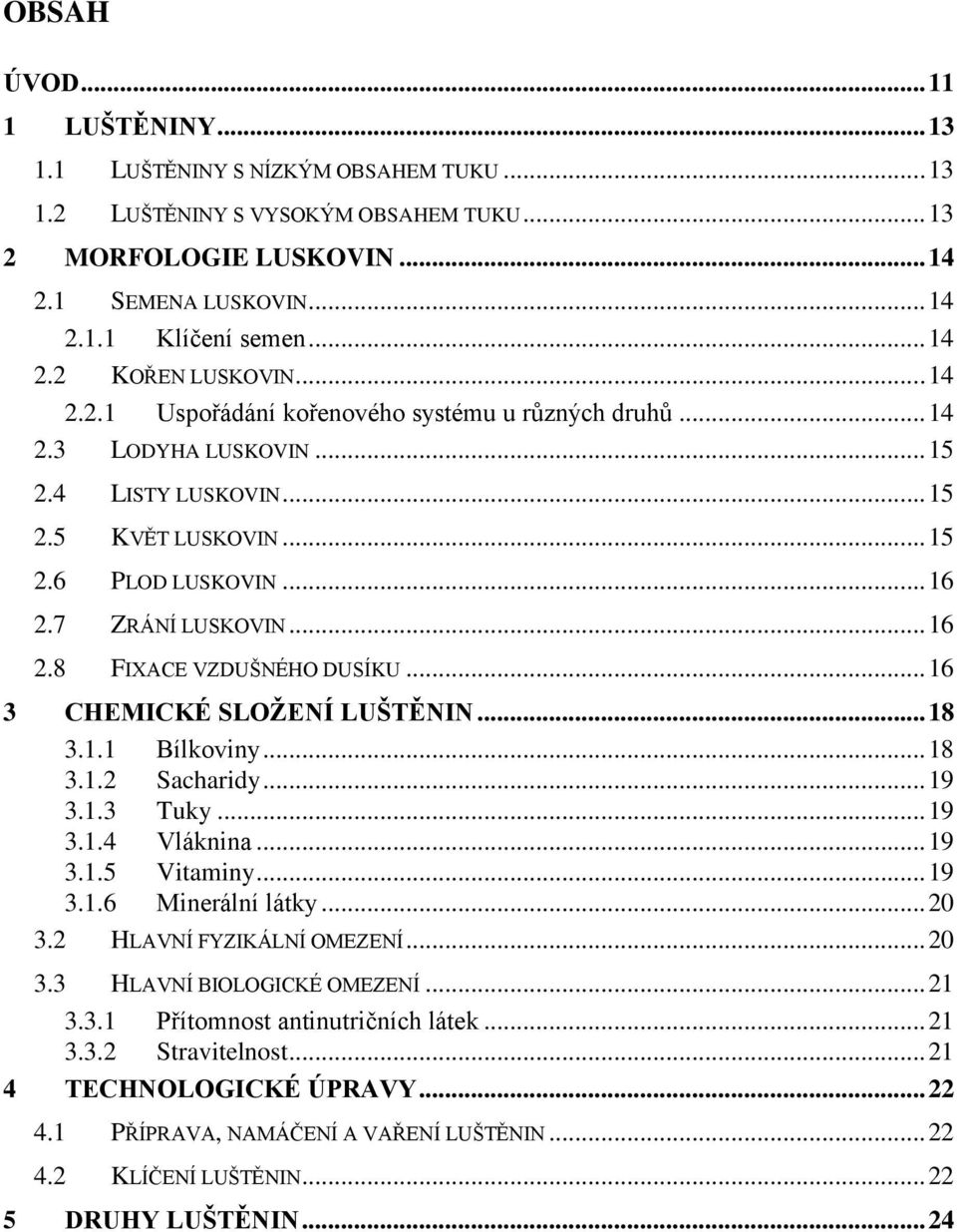 .. 16 3 CHEMICKÉ SLOŢENÍ LUŠTĚNIN... 18 3.1.1 Bílkoviny... 18 3.1.2 Sacharidy... 19 3.1.3 Tuky... 19 3.1.4 Vláknina... 19 3.1.5 Vitaminy... 19 3.1.6 Minerální látky... 20 3.2 HLAVNÍ FYZIKÁLNÍ OMEZENÍ.