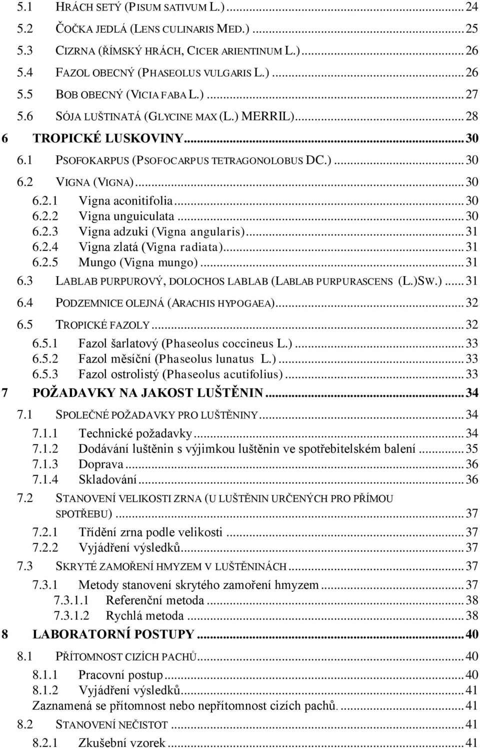 .. 30 6.2.3 Vigna adzuki (Vigna angularis)... 31 6.2.4 Vigna zlatá (Vigna radiata)... 31 6.2.5 Mungo (Vigna mungo)... 31 6.3 LABLAB PURPUROVÝ, DOLOCHOS LABLAB (LABLAB PURPURASCENS (L.)SW.)... 31 6.4 PODZEMNICE OLEJNÁ (ARACHIS HYPOGAEA).