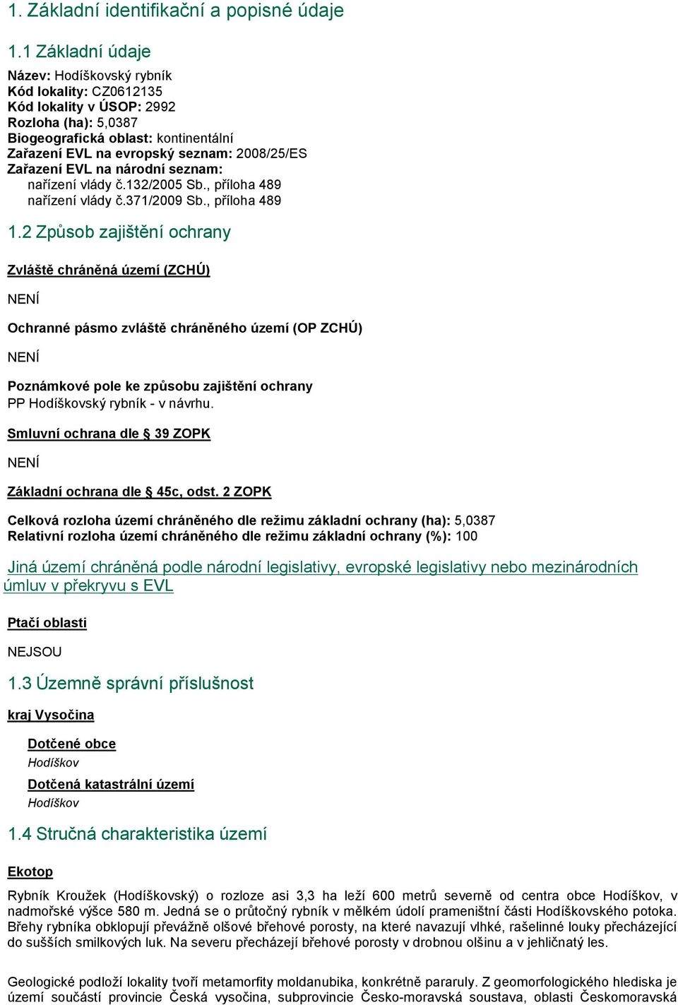 Zařazení EVL na národní seznam: nařízení vlády č.132/2005 Sb., příloha 489 nařízení vlády č.371/2009 Sb., příloha 489 1.