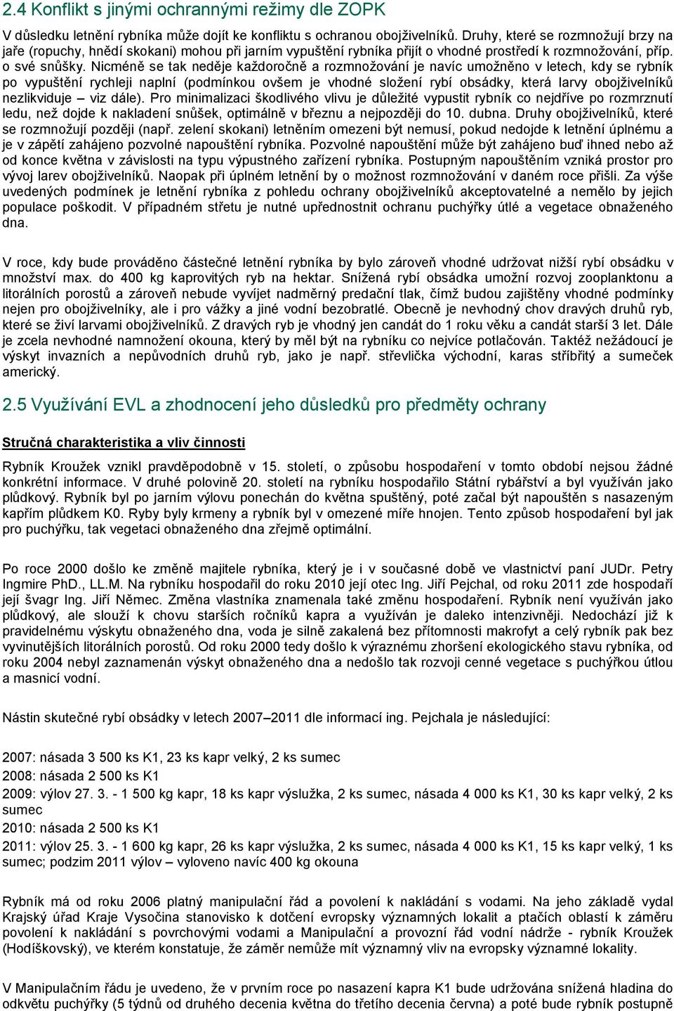 Nicméně se tak neděje každoročně a rozmnožování je navíc umožněno v letech, kdy se rybník po vypuštění rychleji naplní (podmínkou ovšem je vhodné složení rybí obsádky, která larvy obojživelníků