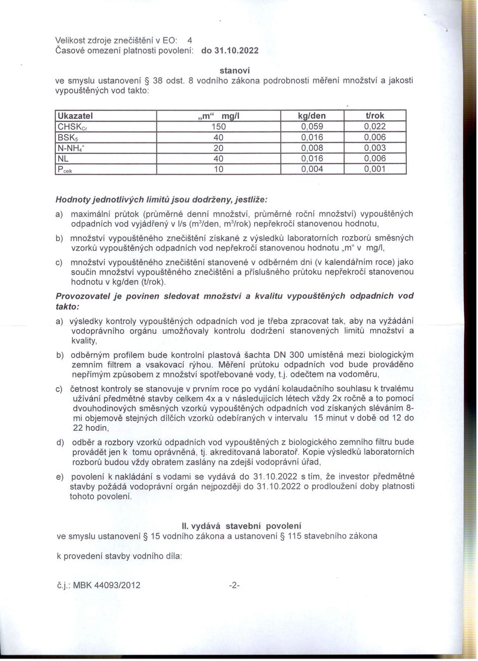 10 0,004 0,001 Hodnoty jednotlivých limítů jsou dodrženy, jestliže: a) maximální průtok (průměrné denní množství, průměrné roční množství) vypouštěných odpadních vod vyjádřený v I/s (m 3 /den, m 3