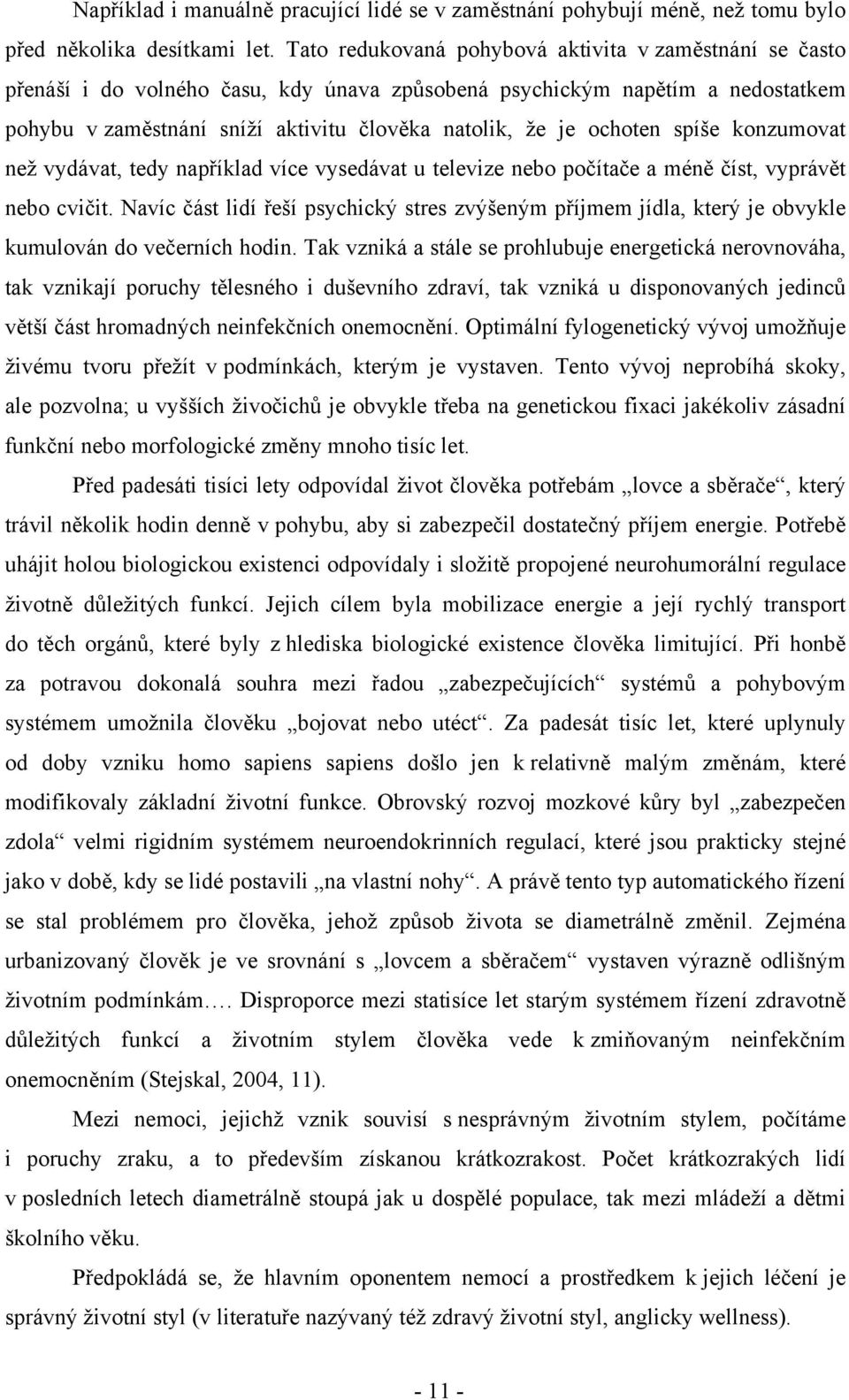 ochoten spíše konzumovat než vydávat, tedy například více vysedávat u televize nebo počítače a méně číst, vyprávět nebo cvičit.