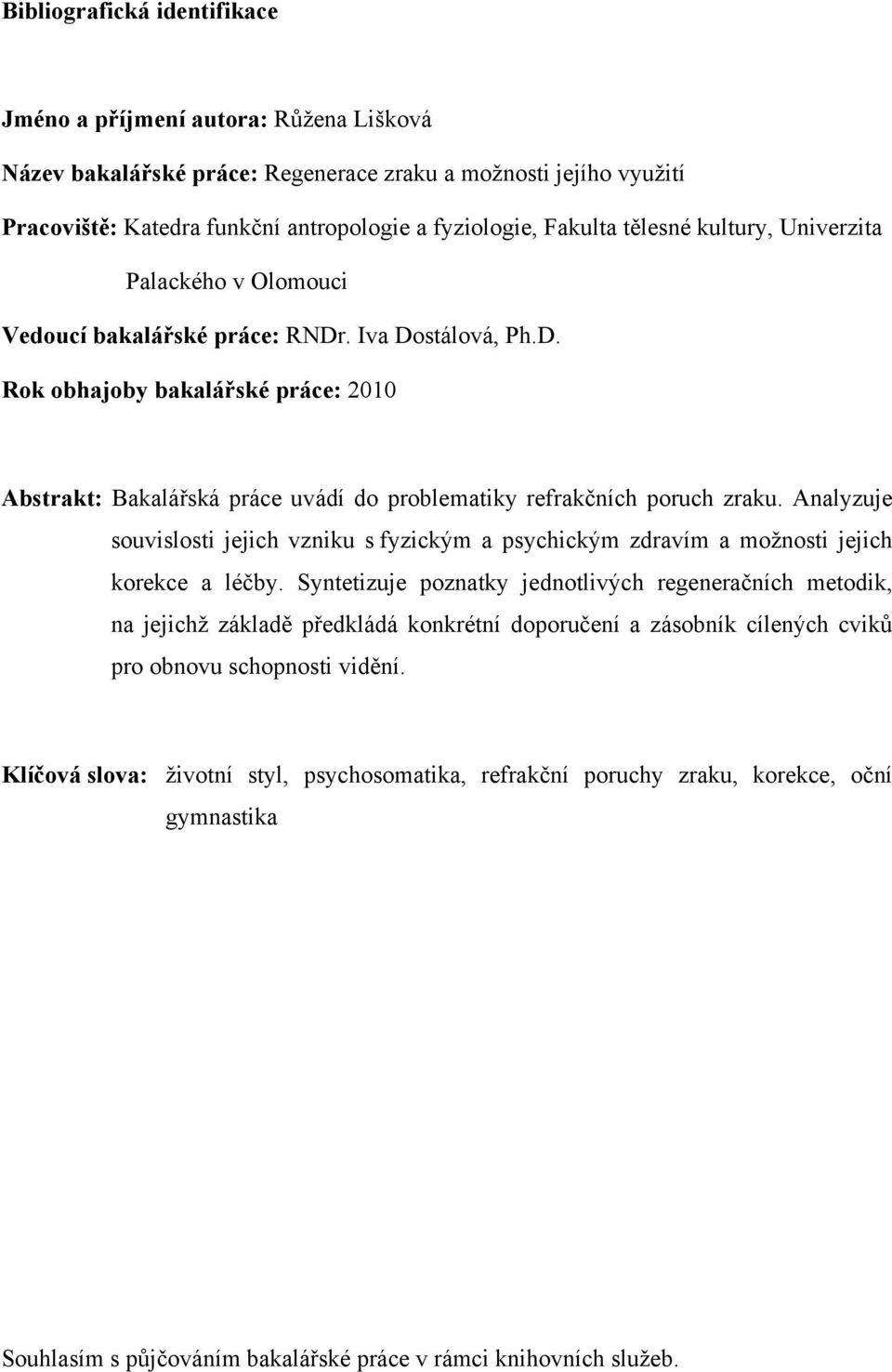 Analyzuje souvislosti jejich vzniku s fyzickým a psychickým zdravím a možnosti jejich korekce a léčby.