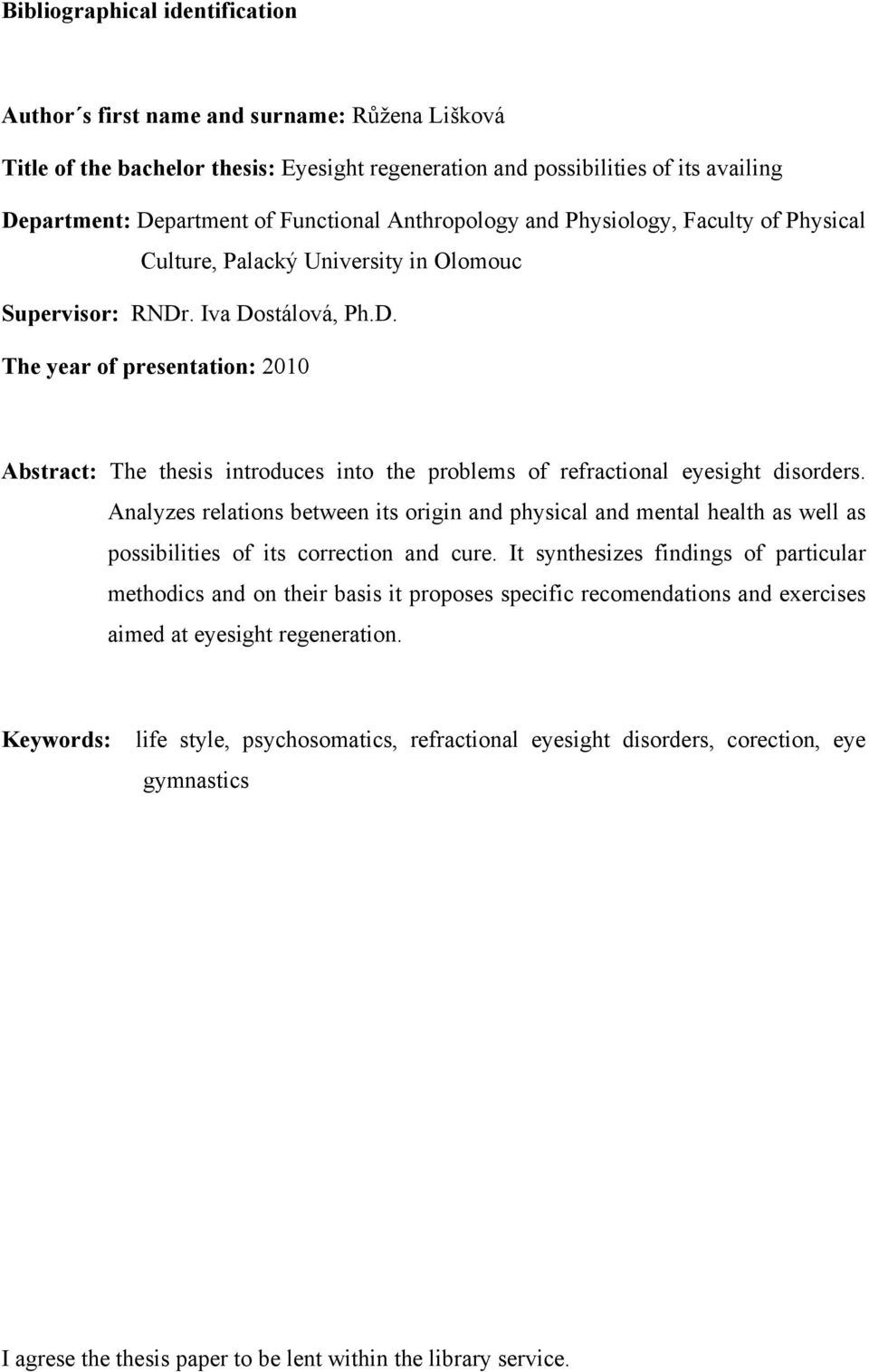 . Iva Dostálová, Ph.D. The year of presentation: 2010 Abstract: The thesis introduces into the problems of refractional eyesight disorders.