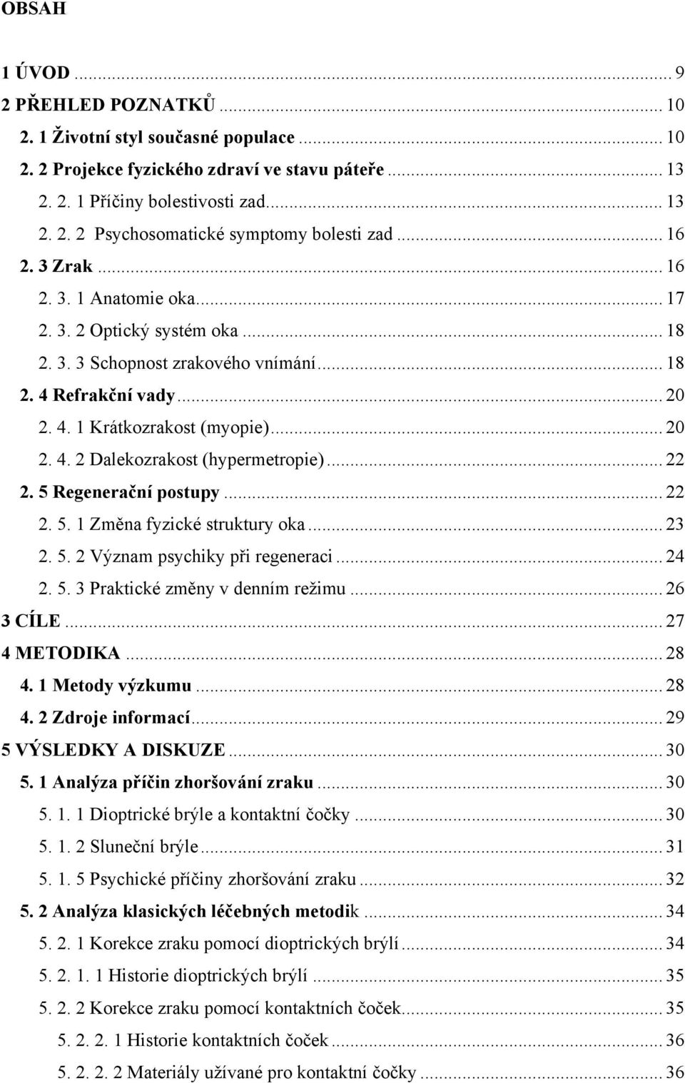 .. 22 2. 5 Regenerační postupy... 22 2. 5. 1 Změna fyzické struktury oka... 23 2. 5. 2 Význam psychiky při regeneraci... 24 2. 5. 3 Praktické změny v denním režimu... 26 3 CÍLE... 27 4 METODIKA... 28 4.