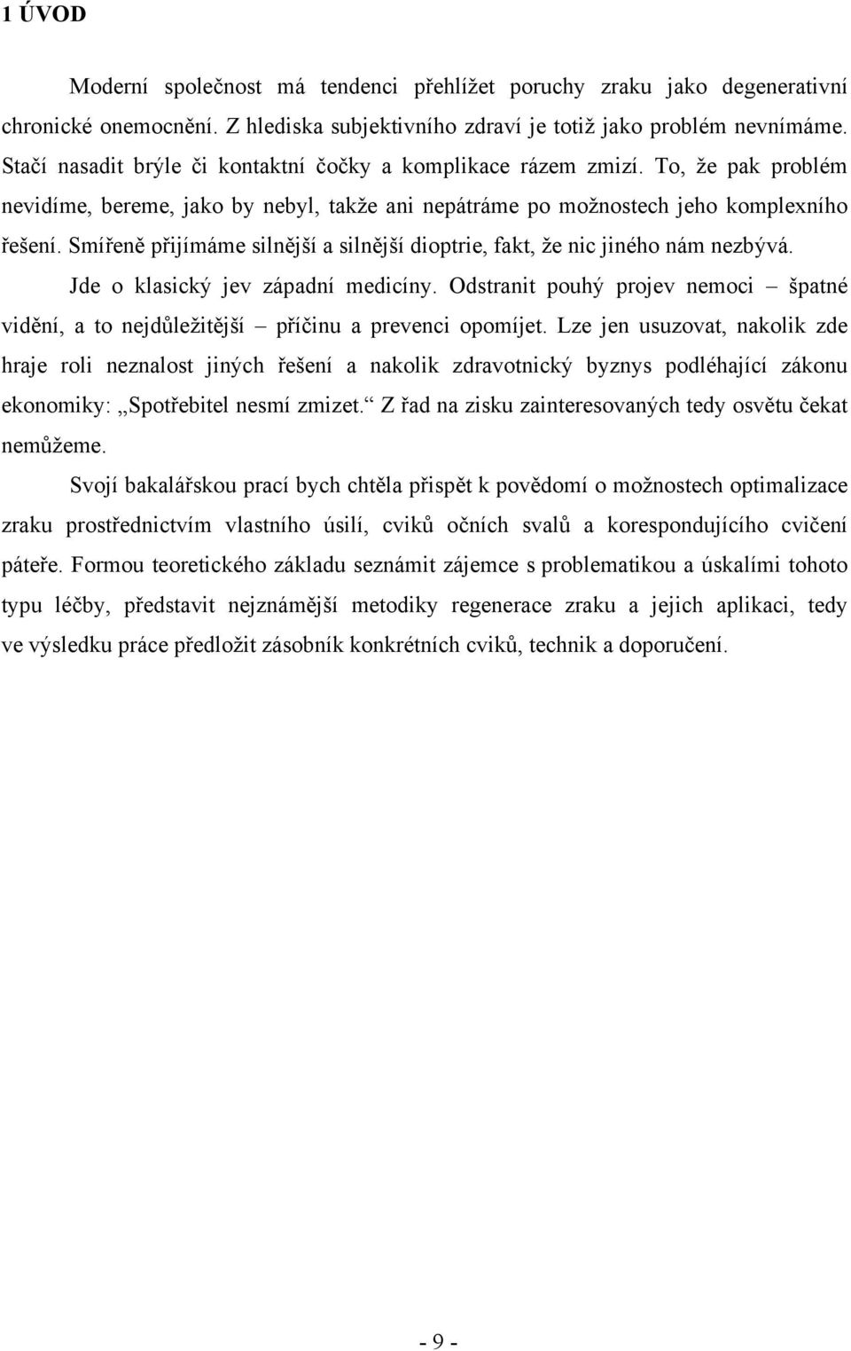 Smířeně přijímáme silnější a silnější dioptrie, fakt, že nic jiného nám nezbývá. Jde o klasický jev západní medicíny.