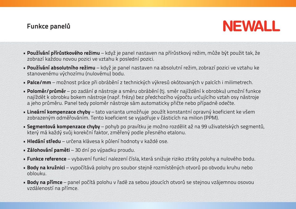 Palce/mm možnost práce při obrábění z technických výkresů okótovaných v palcích i milimetrech. Poloměr/průměr po zadání ø nástroje a směru obrábění (tj.