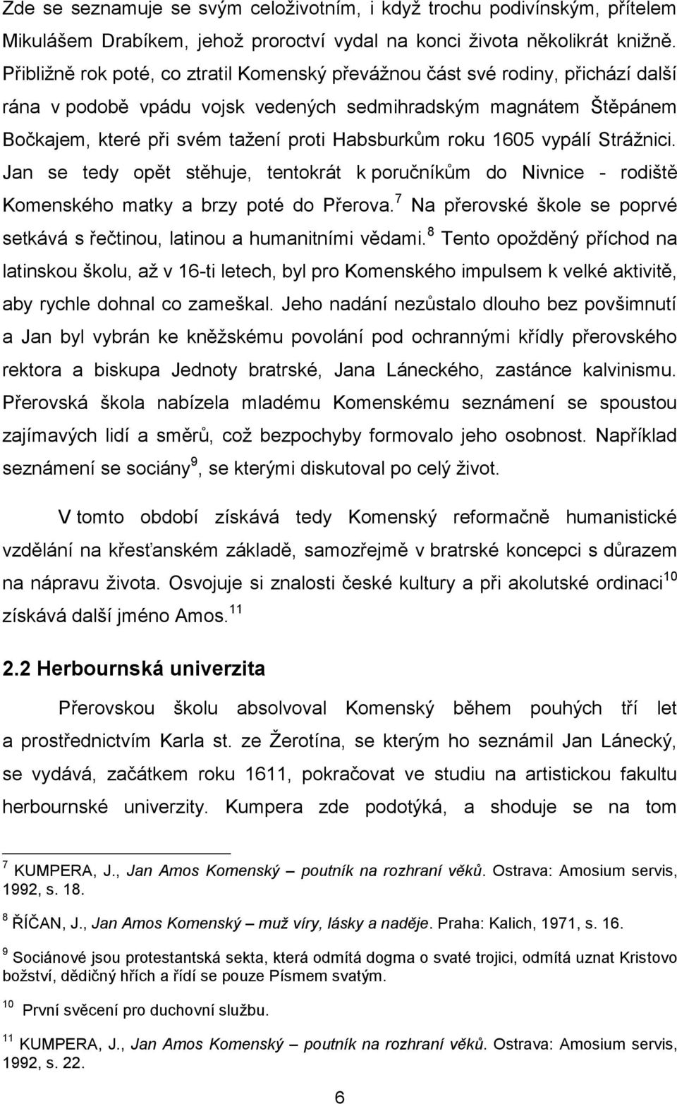 roku 1605 vypálí Stráţnici. Jan se tedy opět stěhuje, tentokrát k poručníkům do Nivnice - rodiště Komenského matky a brzy poté do Přerova.