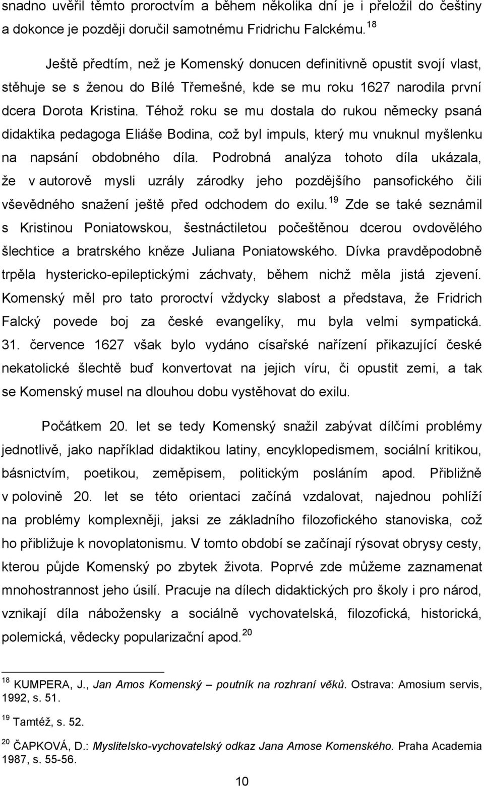 Téhoţ roku se mu dostala do rukou německy psaná didaktika pedagoga Eliáše Bodina, coţ byl impuls, který mu vnuknul myšlenku na napsání obdobného díla.