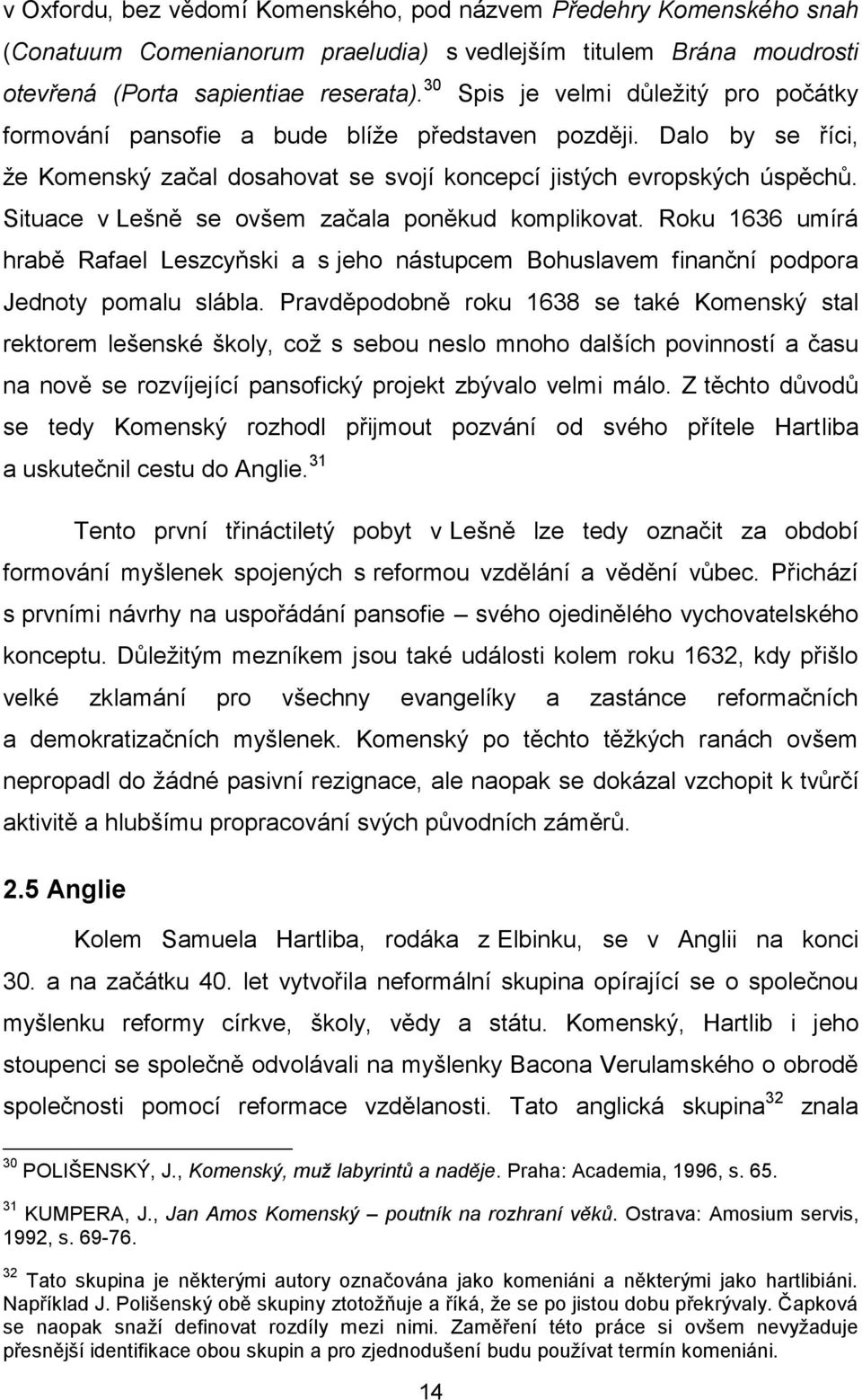 Situace v Lešně se ovšem začala poněkud komplikovat. Roku 1636 umírá hrabě Rafael Leszcyňski a s jeho nástupcem Bohuslavem finanční podpora Jednoty pomalu slábla.