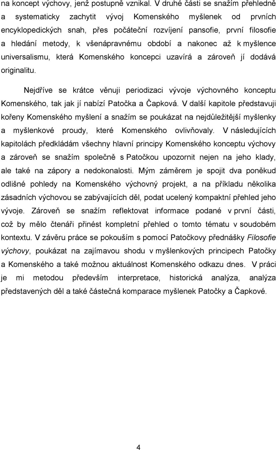 všenápravnému období a nakonec aţ k myšlence universalismu, která Komenského koncepci uzavírá a zároveň jí dodává originalitu.