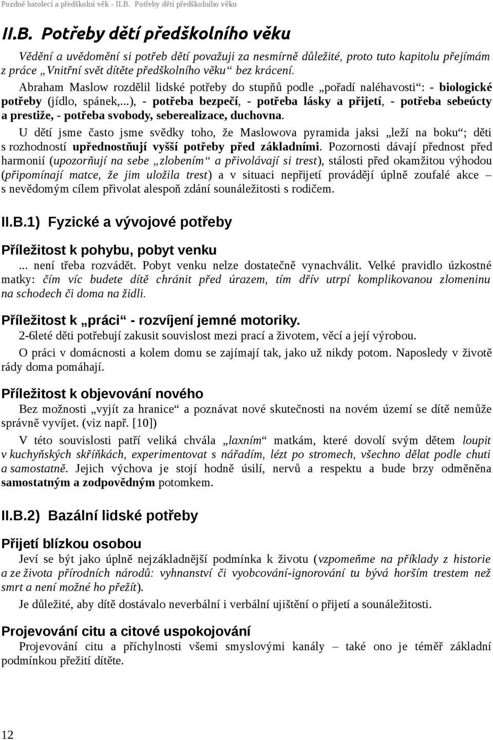 Potřeby dětí předškolního věku Vědění a uvědomění si potřeb dětí považuji za nesmírně důležité, proto tuto kapitolu přejímám z práce Vnitřní svět dítěte předškolního věku bez krácení.