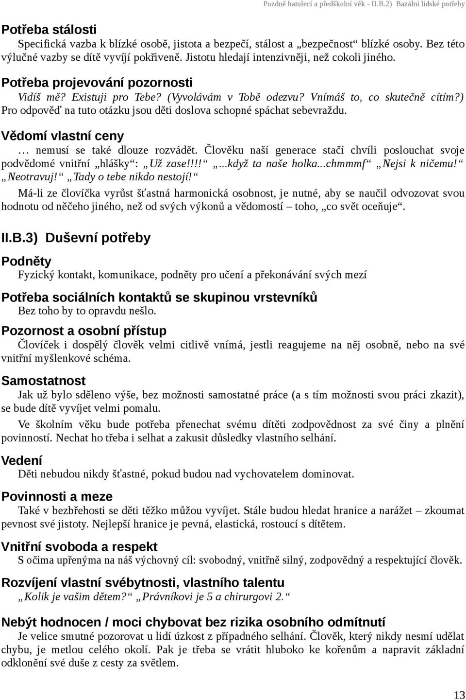 Vnímáš to, co skutečně cítím?) Pro odpověď na tuto otázku jsou děti doslova schopné spáchat sebevraždu. Vědomí vlastní ceny nemusí se také dlouze rozvádět.