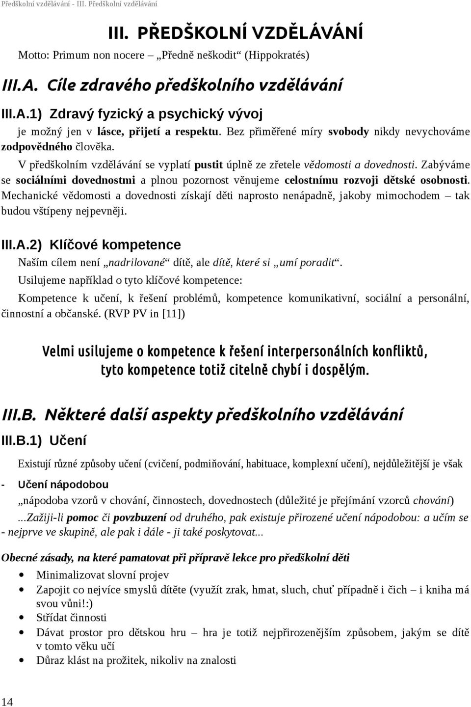 V předškolním vzdělávání se vyplatí pustit úplně ze zřetele vědomosti a dovednosti. Zabýváme se sociálními dovednostmi a plnou pozornost věnujeme celostnímu rozvoji dětské osobnosti.