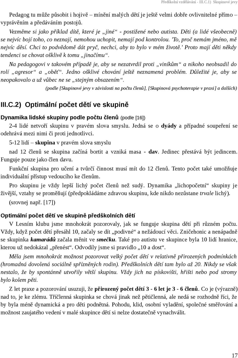 'To, proč nemám jméno, mě nejvíc děsí. Chci to podvědomě dát pryč, nechci, aby to bylo v mém životě.' Proto mají děti někdy tendenci se chovat ošklivě k tomu jinačímu.