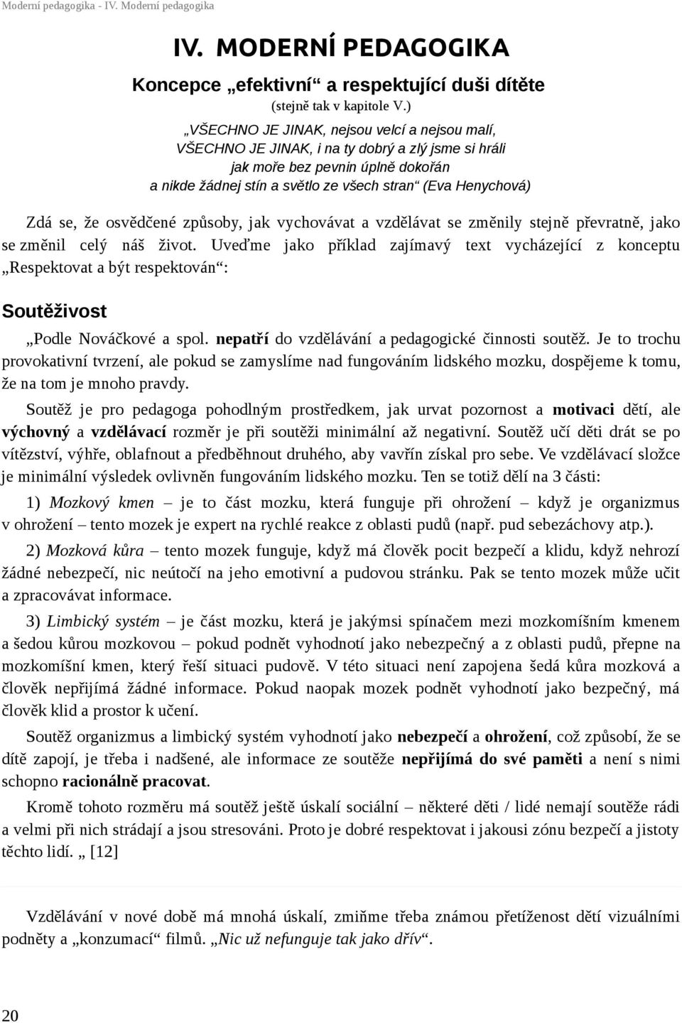 se, že osvědčené způsoby, jak vychovávat a vzdělávat se změnily stejně převratně, jako se změnil celý náš život.