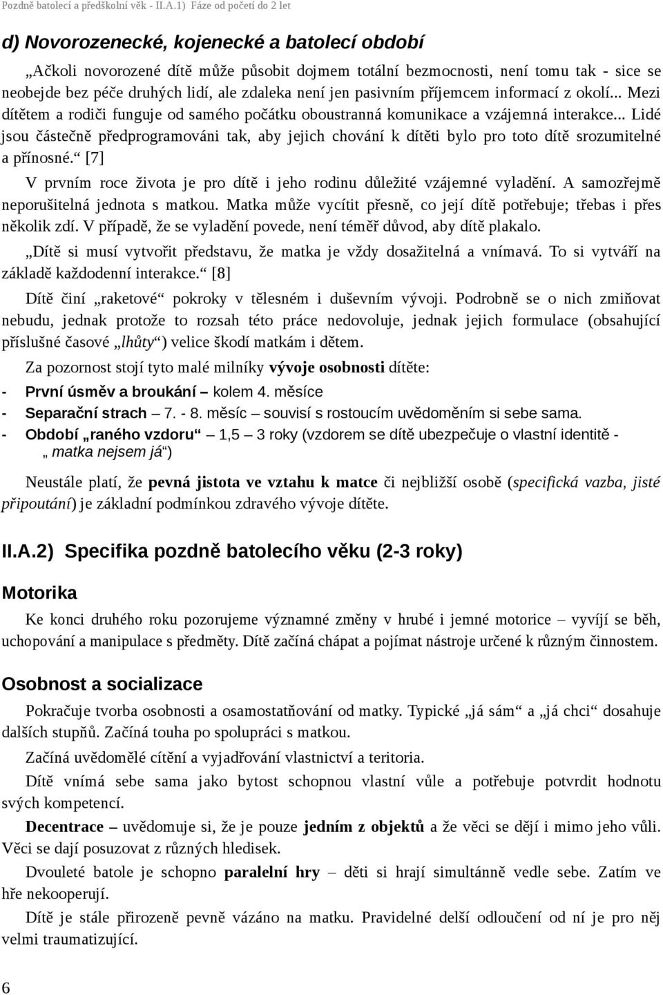 zdaleka není jen pasivním příjemcem informací z okolí... Mezi dítětem a rodiči funguje od samého počátku oboustranná komunikace a vzájemná interakce.