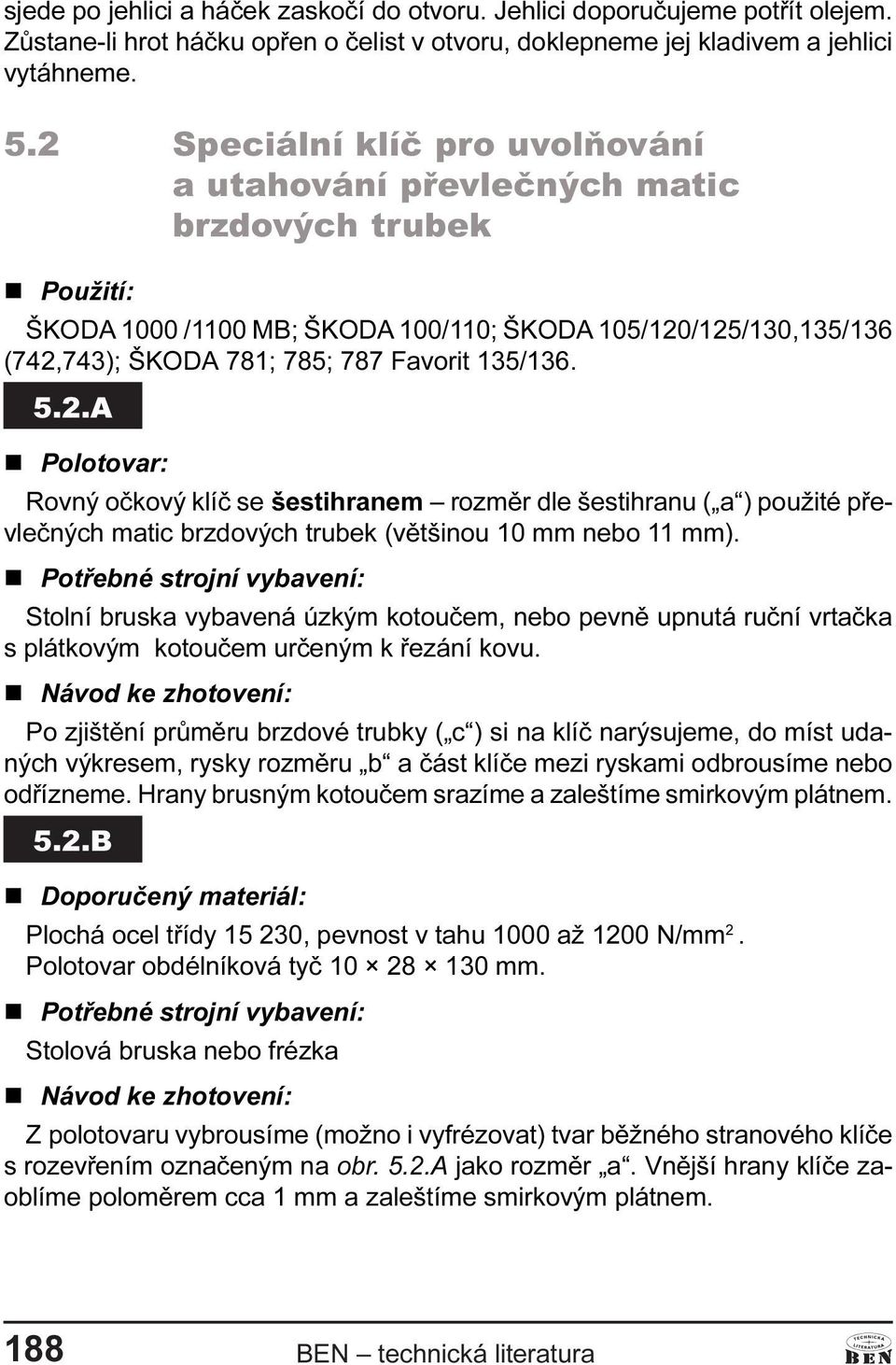 5.2. n Polotovar: Rovný oèkový klíè se šestihranem rozmìr dle šestihranu ( a ) použité pøevleèných matic brzdových trubek (vìtšinou 10 mm nebo 11 mm).