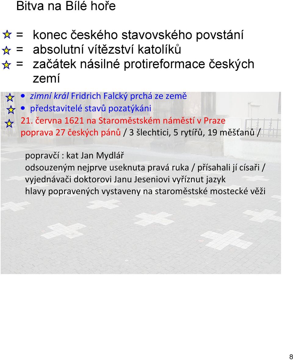 června 1621 na Staroměstském náměstí v Praze poprava 27 českých pánů / 3 šlechtici, 5 rytířů, 19 měšťanů / popravčí : kat Jan