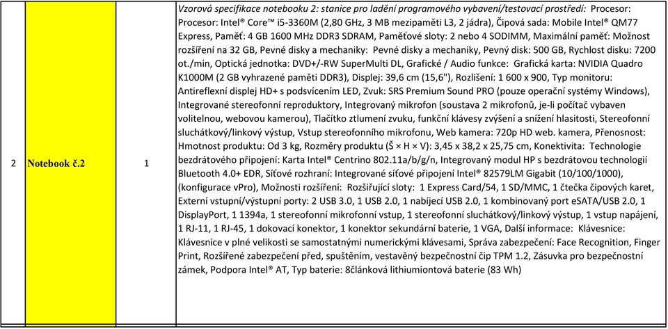 Intel QM77 Express, Paměť: 4 GB 1600 MHz DDR3 SDRAM, Paměťové sloty: 2 nebo 4 SODIMM, Maximální paměť: Možnost rozšíření na 32 GB, Pevné disky a mechaniky: Pevné disky a mechaniky, Pevný disk: 500